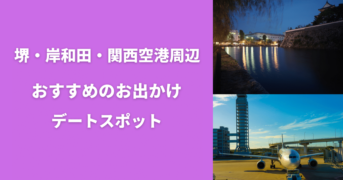 堺、岸和田、関西空港おすすめお出かけデートスポット