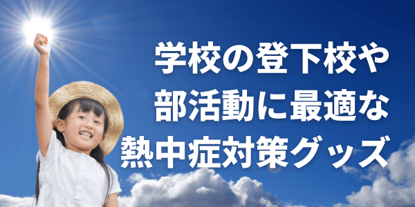 登下校におすすめの熱中症対策グッズ