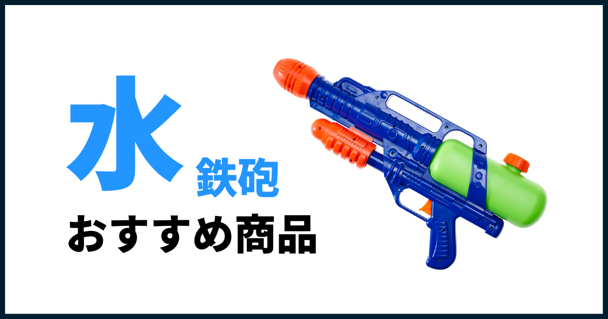 子ども向けの水鉄砲/ウォーターガンおすすめランキング